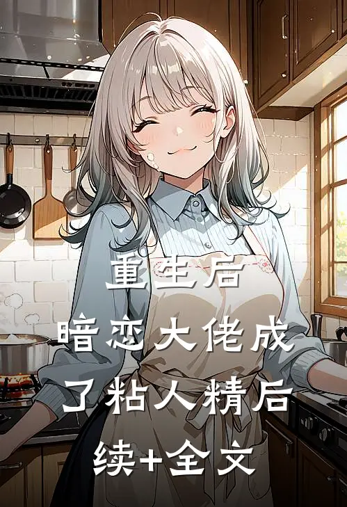 重生后，暗恋大佬成了粘人精后续+全文