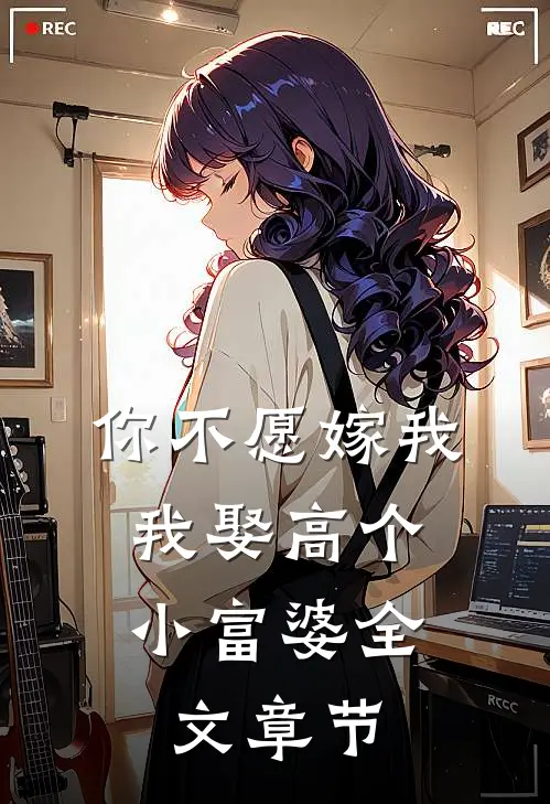 你不愿嫁我，我娶高个小富婆全文章节