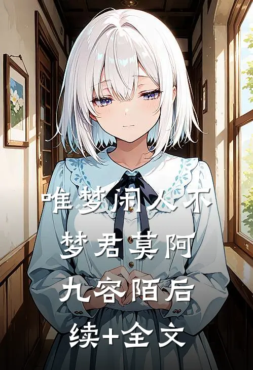 唯梦闲人不梦君莫阿九容陌后续+全文