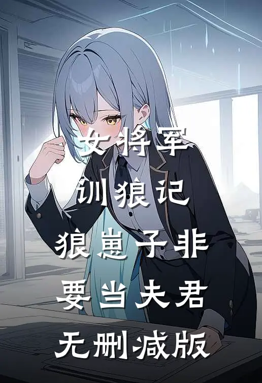 女将军训狼记:狼崽子非要当夫君无删减版