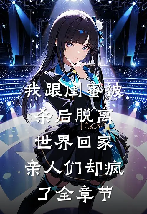 我跟闺蜜被杀后脱离世界回家，亲人们却疯了全章节