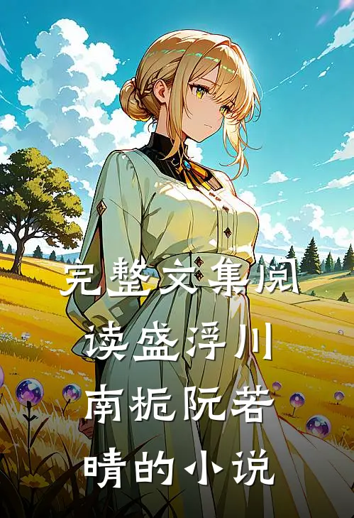 完整文集阅读盛浮川南栀阮若晴的小说