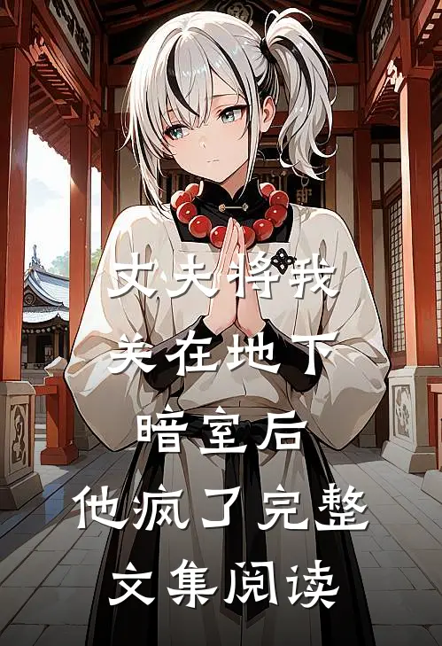 丈夫将我关在地下暗室后，他疯了完整文集阅读