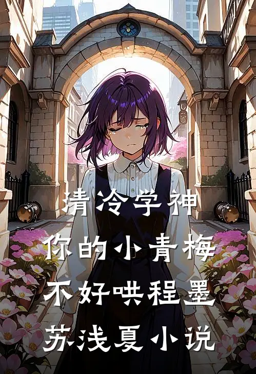 清冷学神，你的小青梅不好哄程墨苏浅夏小说