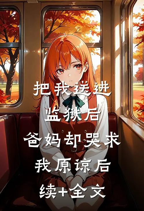 把我送进监狱后，爸妈却哭求我原谅后续+全文