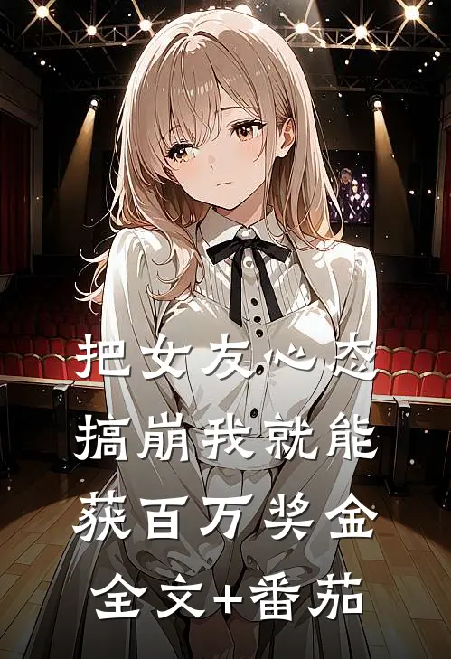 把女友心态搞崩我就能获百万奖金全文+番茄
