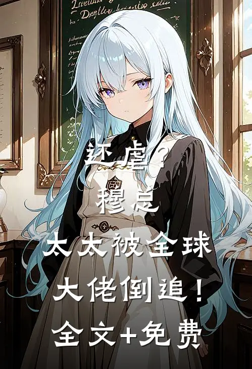 还虐？穆总，太太被全球大佬倒追！全文+免费