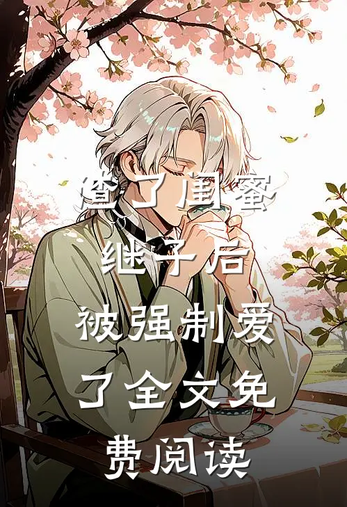 渣了闺蜜继子后，被强制爱了全文免费阅读