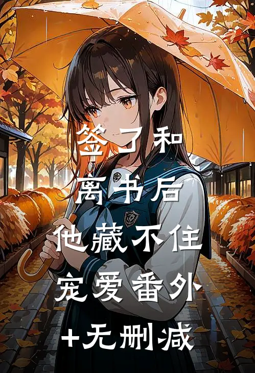 签了和离书后，他藏不住宠爱番外+无删减