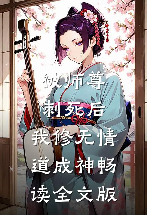 被师尊刺死后，我修无情道成神畅读全文版