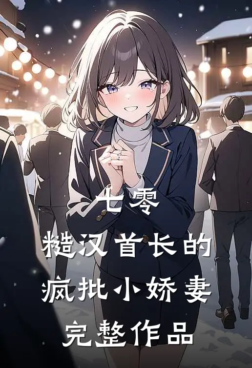 七零：糙汉首长的疯批小娇妻完整作品