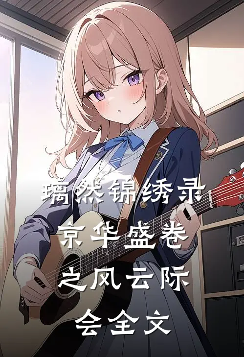 璃然锦绣录：京华盛卷之风云际会全文