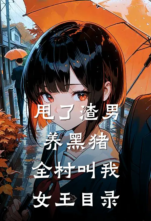 甩了渣男养黑猪，全村叫我女王目录