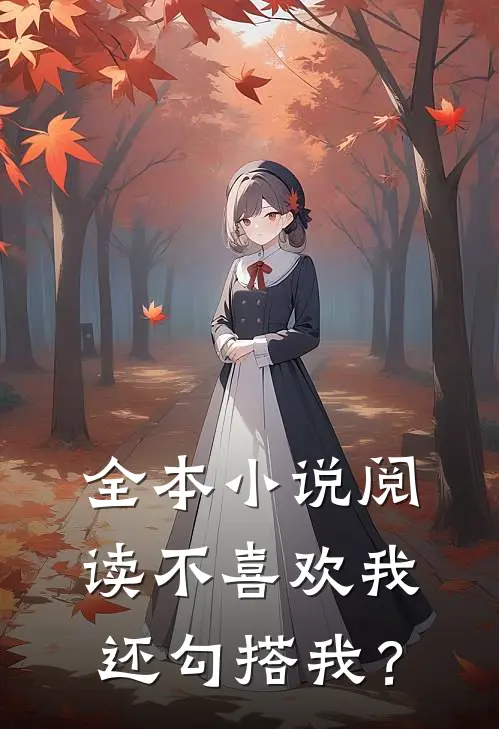 全本小说阅读不喜欢我，还勾搭我？