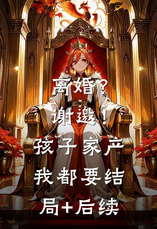 离婚？谢邀！孩子家产我都要结局+后续