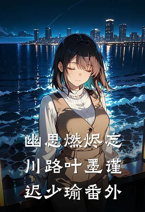 幽思燃烬忘川路叶墨谨迟少瑜番外