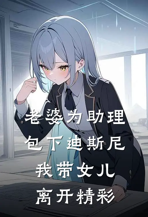 老婆为助理包下迪斯尼，我带女儿离开精彩