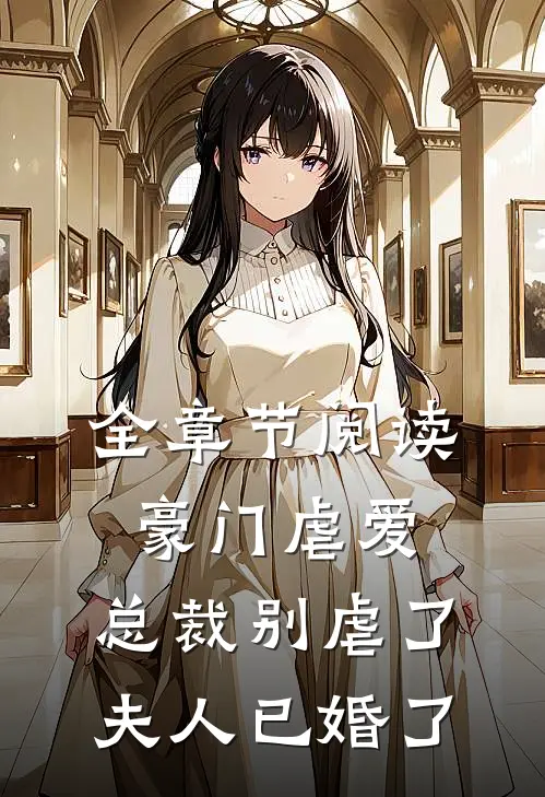 全章节阅读豪门虐爱：总裁别虐了，夫人已婚了