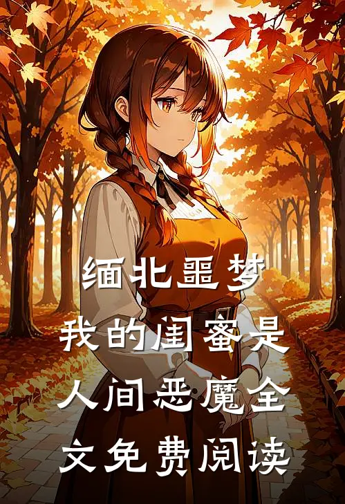 缅北噩梦：我的闺蜜是人间恶魔全文免费阅读