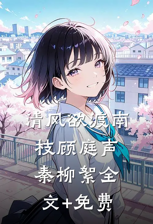 清风欲渡南枝顾庭声秦柳絮全文+免费