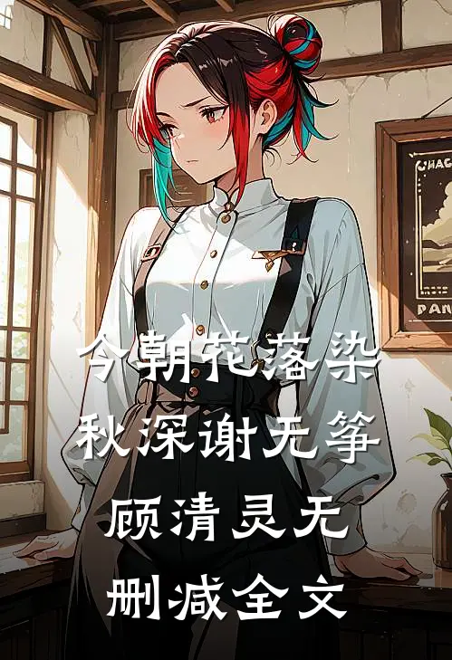 今朝花落染秋深谢无筝顾清灵无删减全文