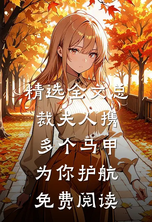 精选全文总裁夫人携多个马甲为你护航免费阅读