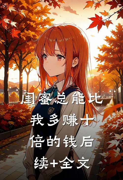 闺蜜总能比我多赚十倍的钱后续+全文