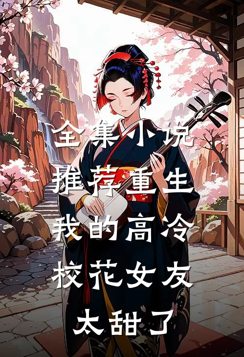 全集小说推荐重生：我的高冷校花女友太甜了