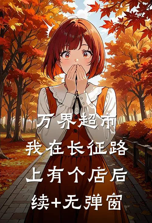 万界超市：我在长征路上有个店后续+无弹窗