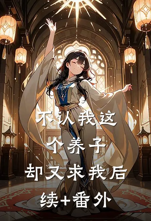不认我这个养子，却又求我后续+番外