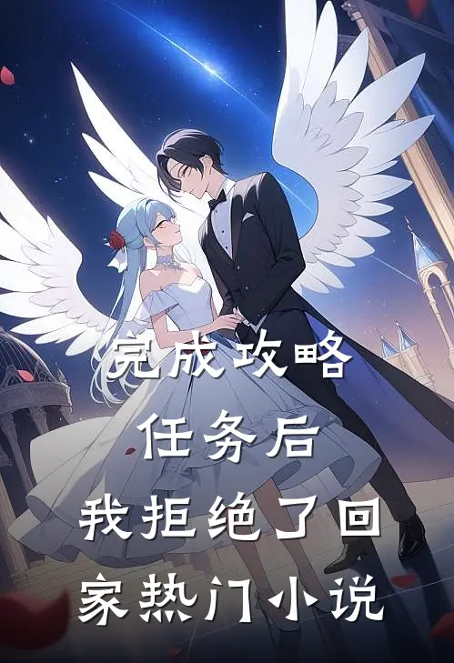 完成攻略任务后，我拒绝了回家热门小说