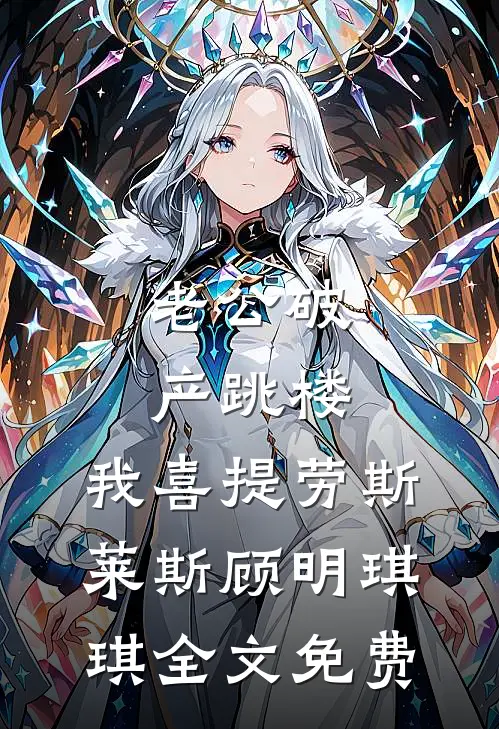 老公破产跳楼，我喜提劳斯莱斯顾明琪琪全文免费