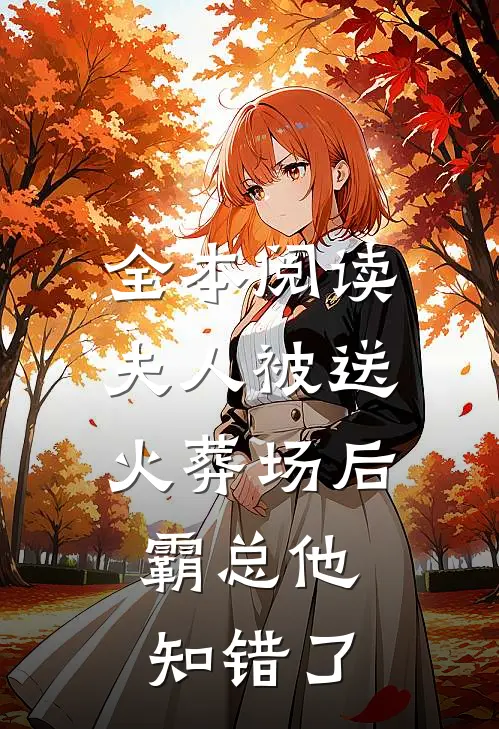 全本阅读夫人被送火葬场后，霸总他知错了