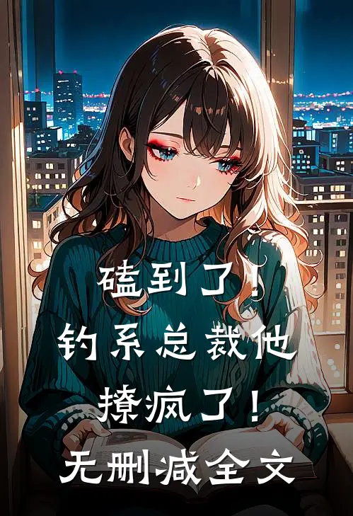 磕到了！钓系总裁他撩疯了！无删减全文