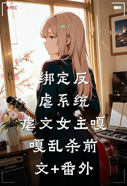 绑定反虐系统，虐文女主嘎嘎乱杀前文+番外