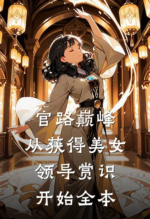 官路巅峰：从获得美女领导赏识开始全本