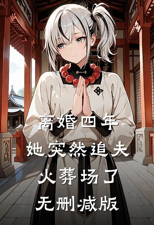 离婚四年，她突然追夫火葬场了无删减版