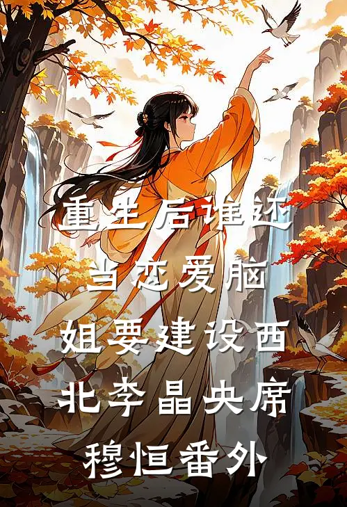 重生后谁还当恋爱脑，姐要建设西北李晶央席穆恒 番外