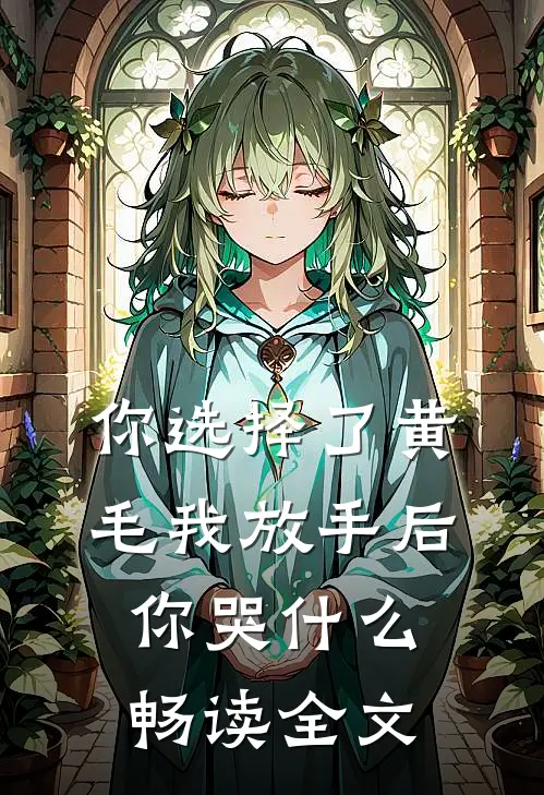你选择了黄毛我放手后你哭什么畅读全文