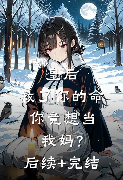皇后，救了你的命，你竟想当我妈？后续+完结