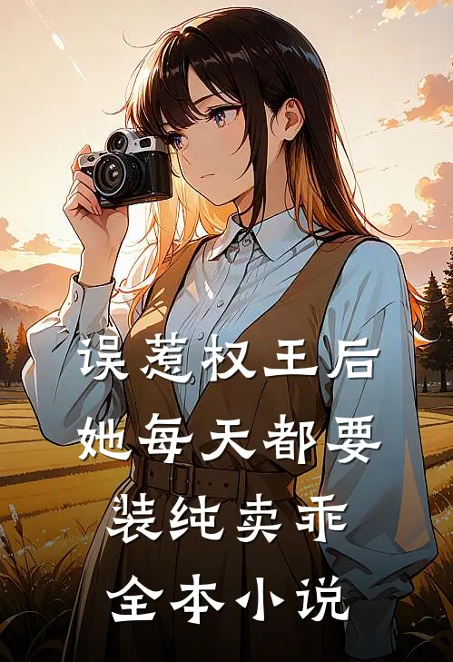 误惹权王后，她每天都要装纯卖乖全本小说
