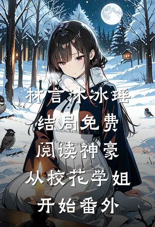 林言沐冰瑶结局免费阅读神豪：从校花学姐开始番外