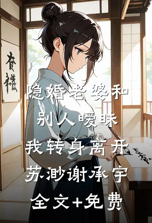 隐婚老婆和别人暧昧，我转身离开苏渺谢承宇全文+免费