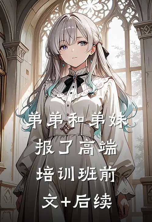 弟弟和弟妹报了高端培训班前文+后续