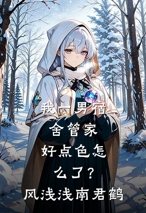 我一男宿舍管家，好点色怎么了？风浅浅南君鹤
