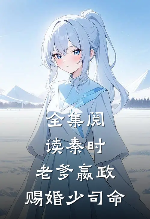 全集阅读秦时:老爹嬴政,赐婚少司命