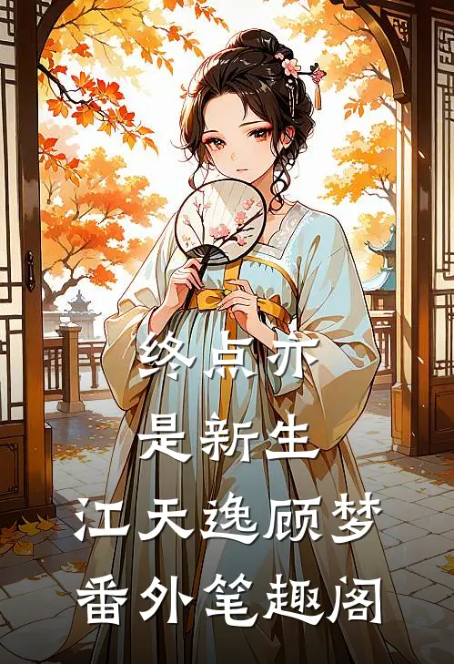 终点亦是新生：江天逸顾梦番外笔趣阁