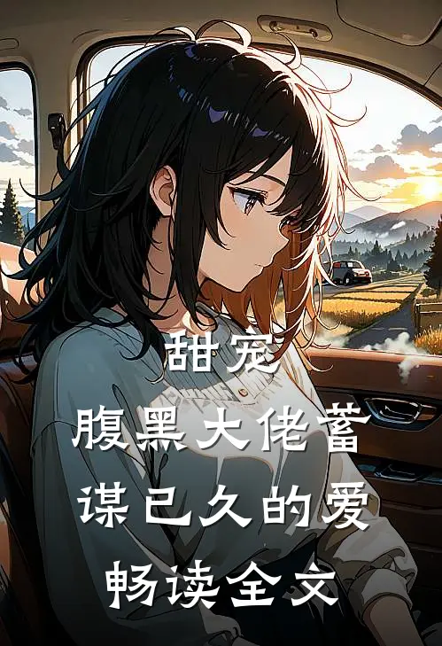 甜宠：腹黑大佬蓄谋已久的爱畅读全文