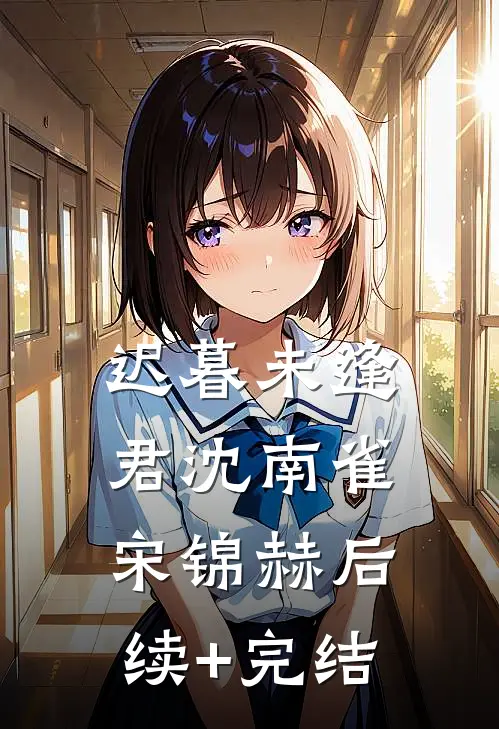 迟暮未逢君沈南雀宋锦赫后续+完结