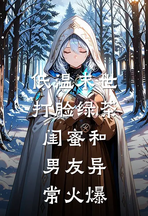 低温末世打脸绿茶闺蜜和男友异常火爆
